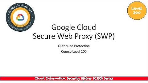 Google Cloud Certified Cloud Security Engineer -Secure Web Proxy (SWP)