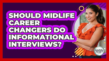 Should Midlife Career Changers Do Informational Interviews? - Midlife Reset Coach