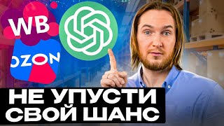 НЕЙРОСЕТИ УЖЕ НА WB! ЗАРАБОТОК на маркетплейсах с помощью ChatGPT! Создаём ПАССИВНЫЙ ДОХОД! OpenAI