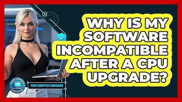 Why Is My Software Incompatible After A CPU Upgrade? - Your Computer Companion