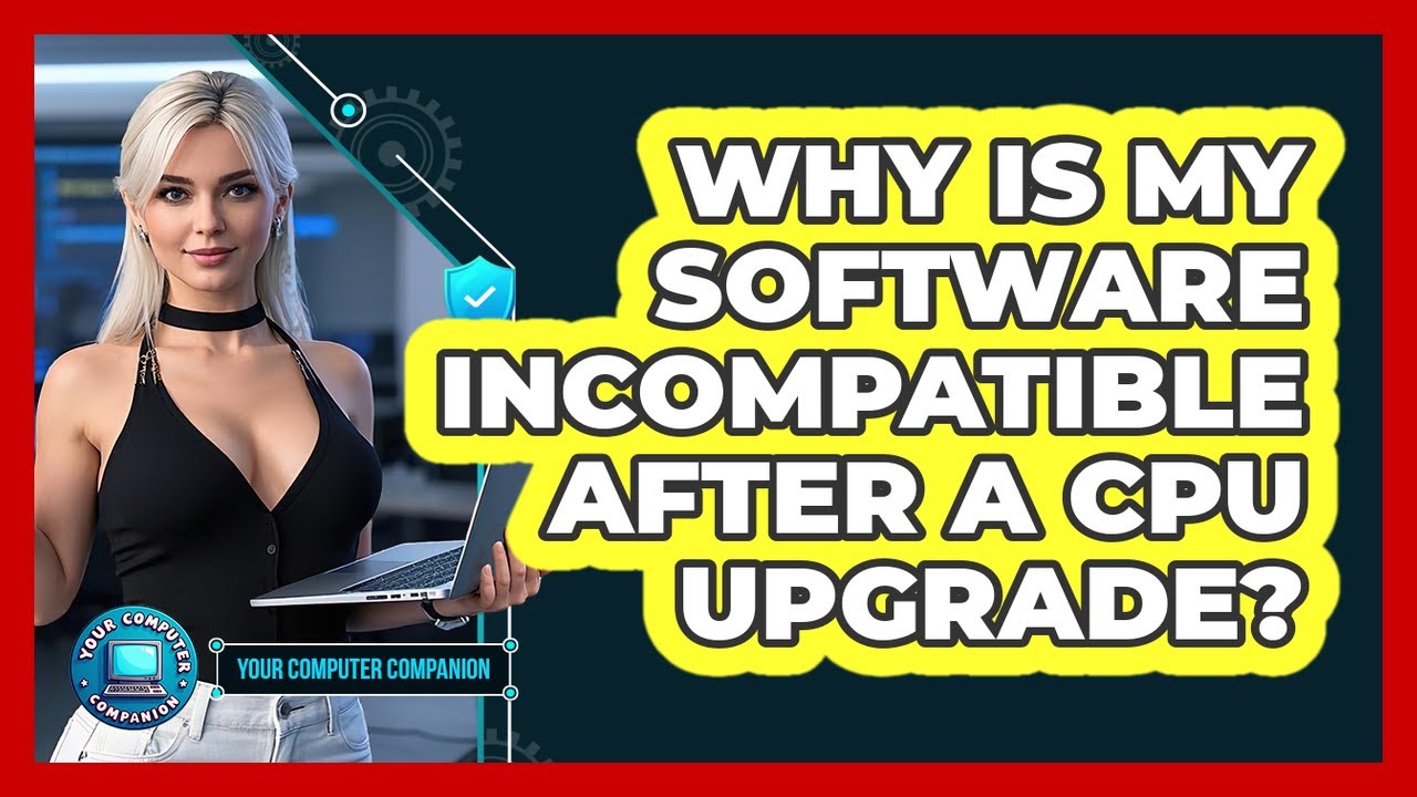 Why Is My Software Incompatible After A CPU Upgrade? - Your Computer Companion