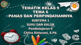 Kelas 5 Tematik : Tema 6 Subtema 1 Pembelajaran 6 (PANAS DAN PERPINDAHANNYA)