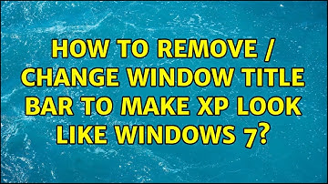 How to remove / change window title bar to make XP look like Windows 7? (2 Solutions!!)