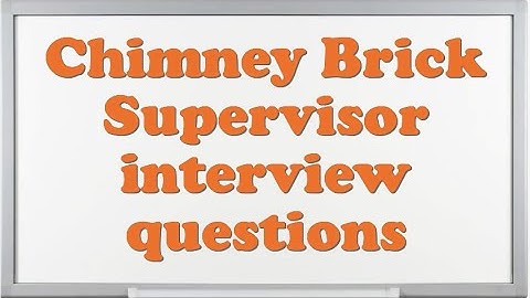 Chimney Brick Supervisor interview questions