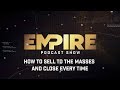 How To Sell to the Masses and Close Every Time | Empire Podcast Show