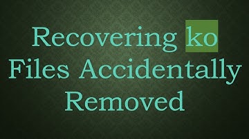 Recovering ko Files Accidentally Removed