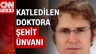 Çalıştığı hastanede öldürülen Dr. Ekrem Karakaya'ya 'şehit' unvanı verildi