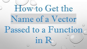 How to Get the Name of a Vector Passed to a Function in R