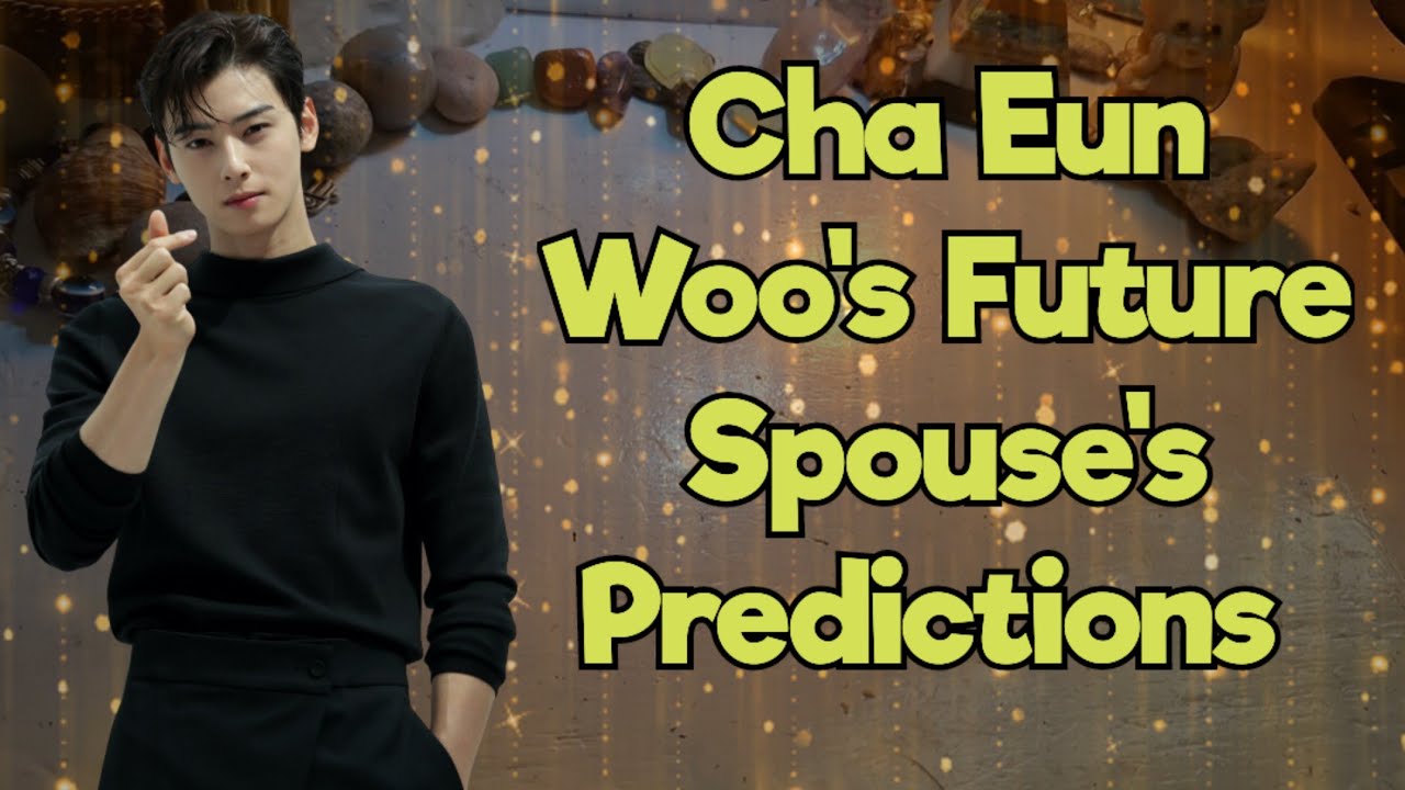 Cha Eun Woo's Future Spouse's Predictions 🔮🧿🪽🪶🦉✨🤍Tarot Intuitive Reading🍀🌻