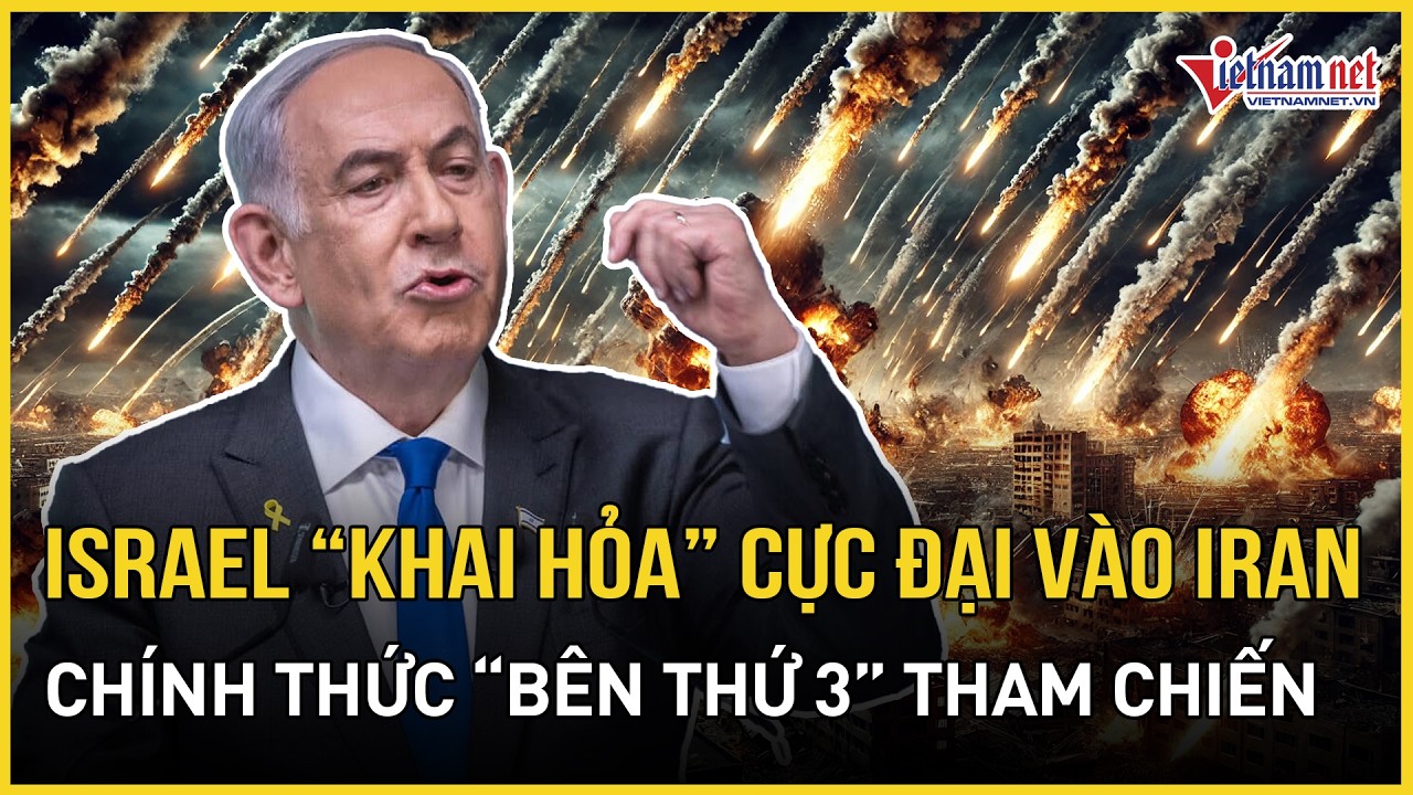 Trung Đông đẫm máu: Israel “khai hỏa” đòn truy kích cực đại Iran, chính thức “bên thứ 3” tham chiến