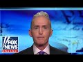 Gowdy: When will Biden get upset about this?