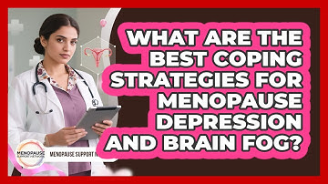 What Are The Best Coping Strategies For Menopause Depression And Brain Fog?