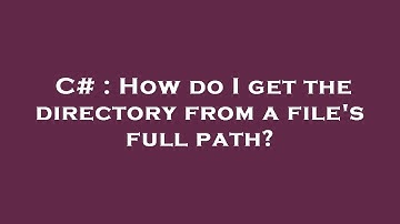 C# : How do I get the directory from a file