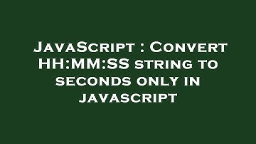 JavaScript : Convert HH:MM:SS string to seconds only in javascript