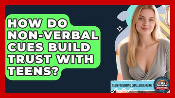 How Do Non-verbal Cues Build Trust With Teens? - Teen Parenting Challenge Guide