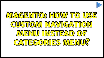 Magento: How to use custom navigation menu instead of categories menu? (4 Solutions!!)