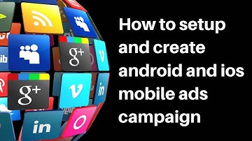 How to setup and create android and ios mobile ads campaign in your google adwords