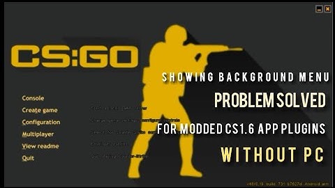 Problem solved CSGO 1.6 modded APP, background menu. Problem.