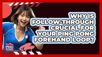 Why Is Follow-through Crucial For Your Ping Pong Forehand Loop? - Ping Pong Prodigy