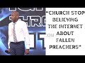 Church stop believing the internet about fallen preachers