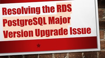 Resolving the RDS PostgreSQL Major Version Upgrade Issue