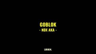 GOBLOK - NDX AKA (Full lirik) | Lirik lagu | LIRIKIN.