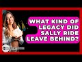What Kind Of Legacy Did Sally Ride Leave Behind? - Physics Frontier