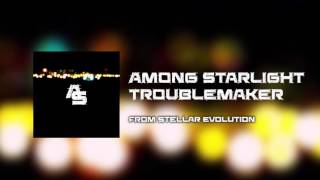 Watch Among Starlight Troublemaker video