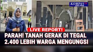 Update Tanah Bergerak Tegal:  863 Rumah Rusak \u0026 2 400 Warga Mengungsi