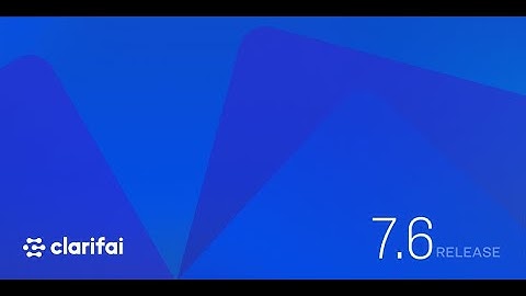 Clarifai Release 7.6
