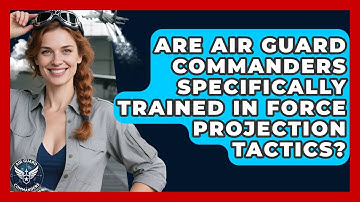 Are Air Guard Commanders Specifically Trained in Force Projection Tactics? - Air Guard Commanders