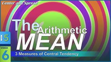 The Arithmetic MEAN: Measures of Central Tendency (5-6)