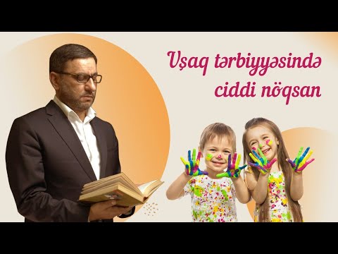 Hacı Şahin - Uşaq tərbiyyəsində ciddi nöqsanlardan biri