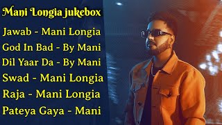 Mani Longia | All Hits Songs | Audio Jukebox | Best Of Mani Longia New Punjabi Song | Swaad