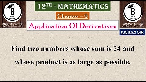 Find two numbers whose sum is 24 and whose product is as large as possible. Application of derivativ