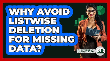 Why Avoid Listwise Deletion For Missing Data? - The Friendly Statistician