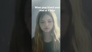 Im Not Mad You Are Guys Its Suppose To Be Like When Your Friend Trips And Your Mad At Her