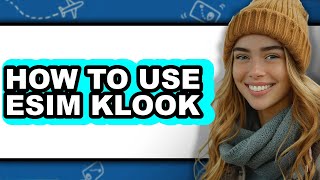 How to Use Esim Klook (easy Method)