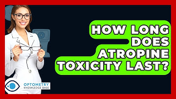 How Long Does Atropine Toxicity Last? - Optometry Knowledge Base