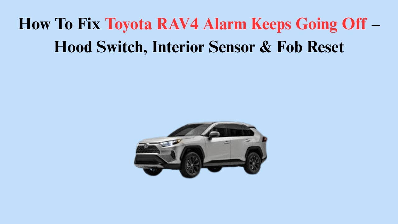 How To Fix Toyota RAV4 Alarm Keeps Going Off – Hood Switch, Interior Sensor & Fob Reset