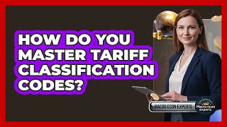 How Do You Master Tariff Classification Codes? - Macroecon Experts