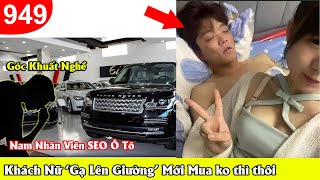 Góc khuất nghề Sale Ô tô: Bị khách nữ gạ lên giường mới mua. Nhộng ve sầu tưởng 