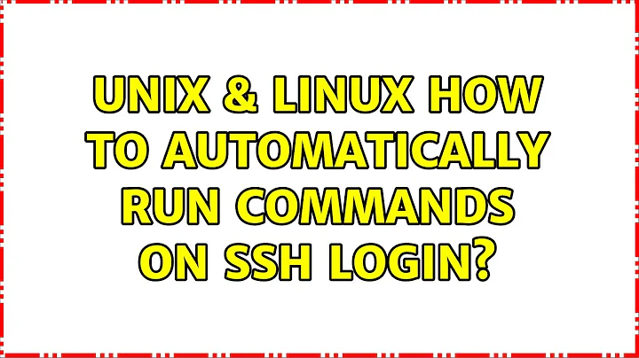 Unix & Linux: How to automatically run commands on SSH login? (4 Solutions!!)