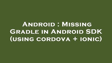 Android : Missing Gradle in Android SDK (using cordova + ionic)