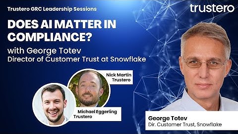 Trustero GRC Leaders: George Totev, Snowflake. Does AI Really Matter in Compliance?