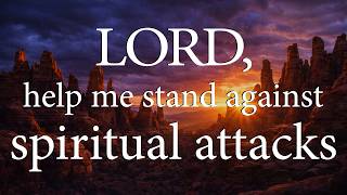 LORD, Help Me Stand Against Spiritual Attacks  —  Christian Prayer Against Spiritual Warfare