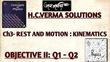 OBJECTIVE II (Q1 - Q2) || Ch3 - REST AND MOTION : KINEMATICS || H.C. VERMA SOLUTIONS.