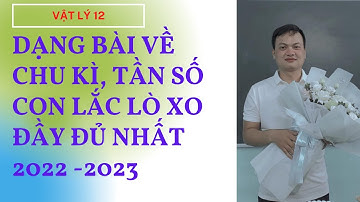 Dạng bài cơ bản về chu kì và tần số con lắc xò chi tiết nhất | Thầy Nguyễn Phú Thắng