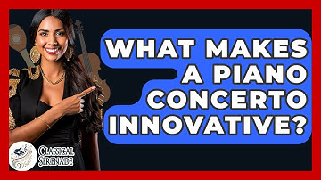 What Makes A Piano Concerto Innovative? - Classical Serenade