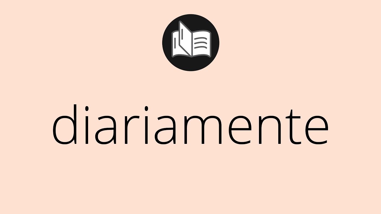 Que significa DIARIAMENTE • diariamente SIGNIFICADO • diariamente ...